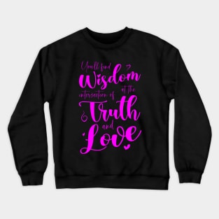 You’ll find wisdom at the intersection of truth and love Crewneck Sweatshirt
